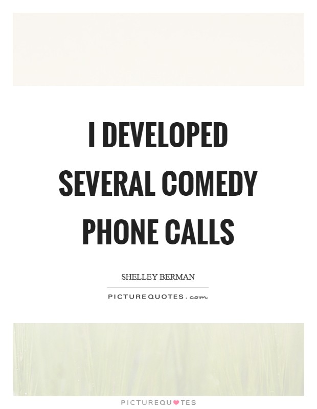 I developed several comedy phone calls Picture Quote #1