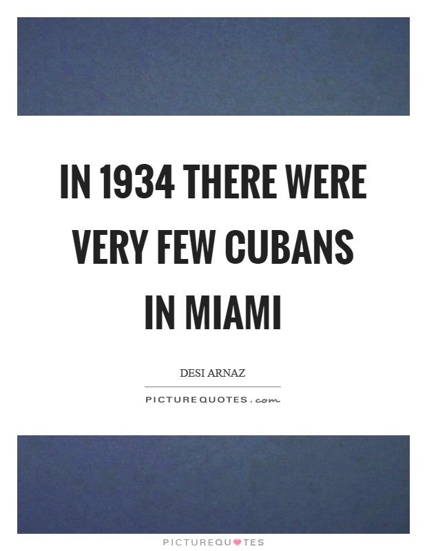 In 1934 there were very few Cubans in Miami Picture Quote #1