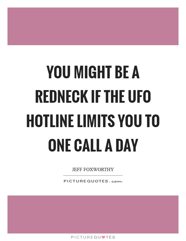 You might be a redneck if the UFO hotline limits you to one call a day Picture Quote #1