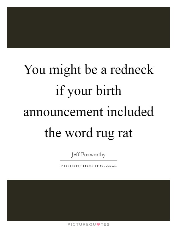You might be a redneck if your birth announcement included the word rug rat Picture Quote #1