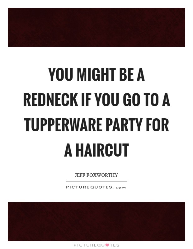 You might be a redneck if you go to a Tupperware party for a haircut Picture Quote #1