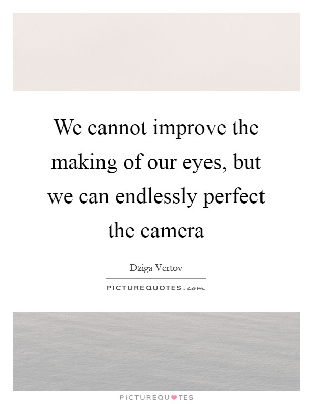 We cannot improve the making of our eyes, but we can endlessly perfect the camera Picture Quote #1