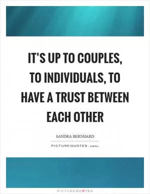 It’s up to couples, to individuals, to have a trust between each other Picture Quote #1