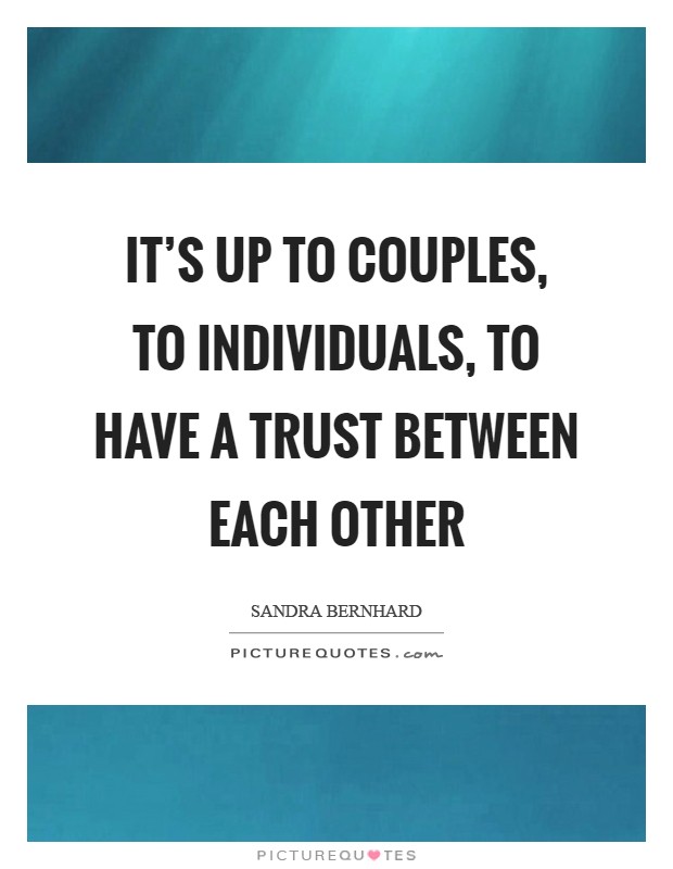 It's up to couples, to individuals, to have a trust between each other Picture Quote #1