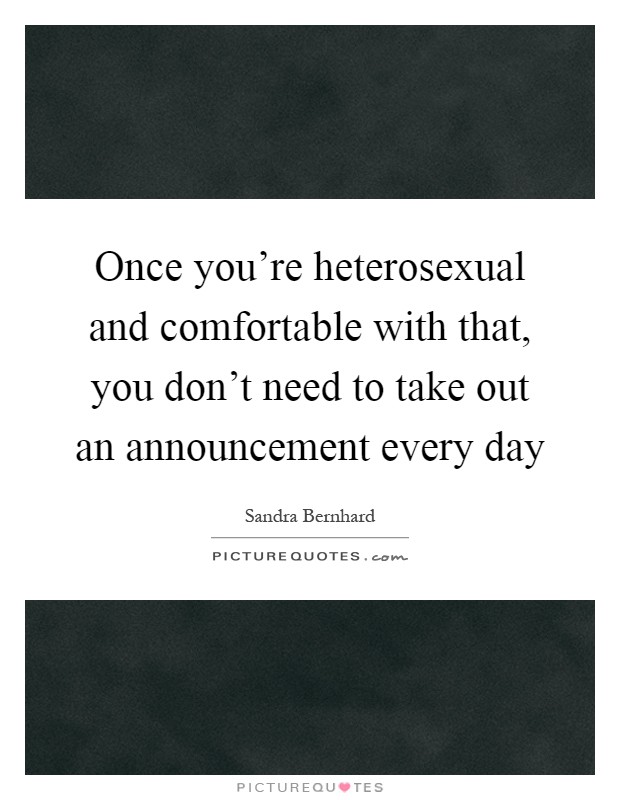 Once you're heterosexual and comfortable with that, you don't need to take out an announcement every day Picture Quote #1