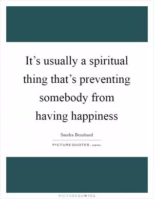 It’s usually a spiritual thing that’s preventing somebody from having happiness Picture Quote #1