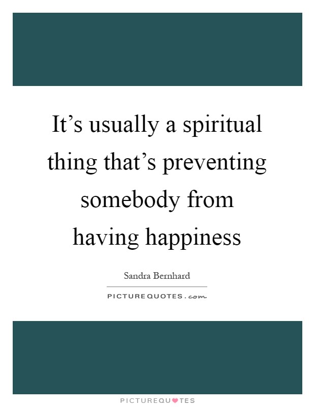 It's usually a spiritual thing that's preventing somebody from having happiness Picture Quote #1
