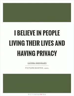 I believe in people living their lives and having privacy Picture Quote #1