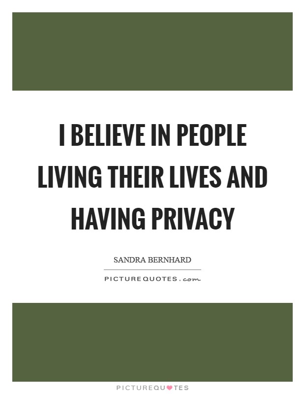 I believe in people living their lives and having privacy Picture Quote #1