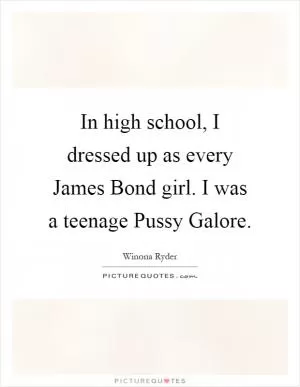 In high school, I dressed up as every James Bond girl. I was a teenage Pussy Galore Picture Quote #1