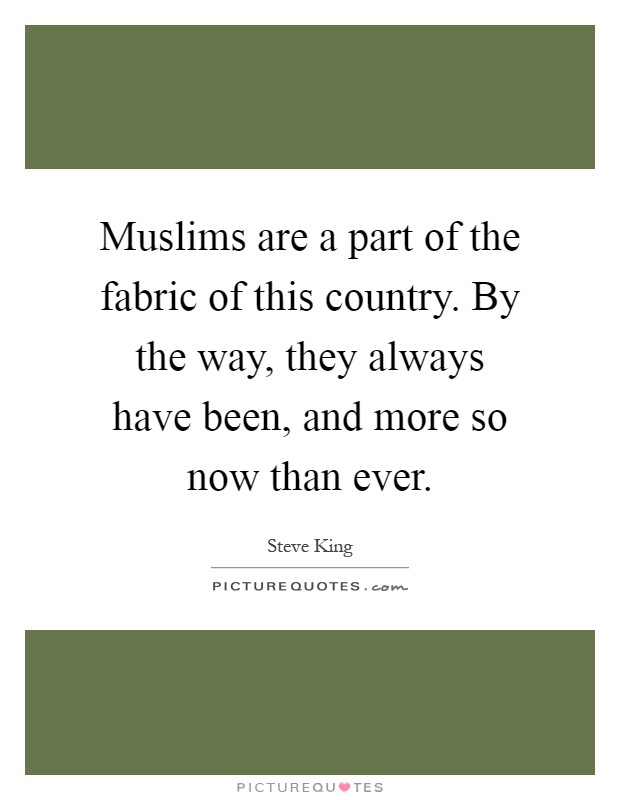 Muslims are a part of the fabric of this country. By the way, they always have been, and more so now than ever Picture Quote #1