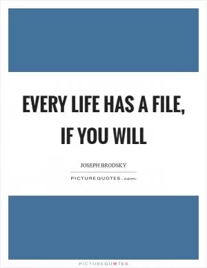 Every life has a file, if you will Picture Quote #1