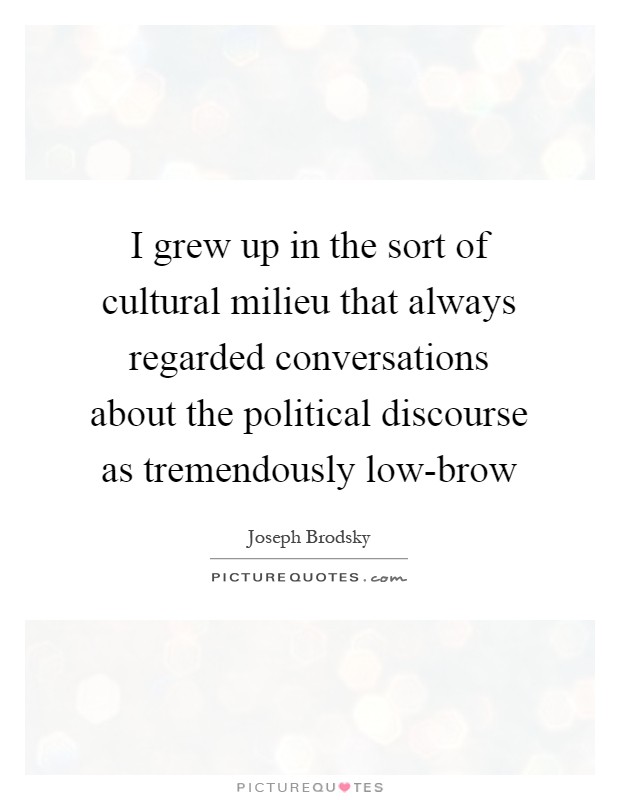 I grew up in the sort of cultural milieu that always regarded conversations about the political discourse as tremendously low-brow Picture Quote #1
