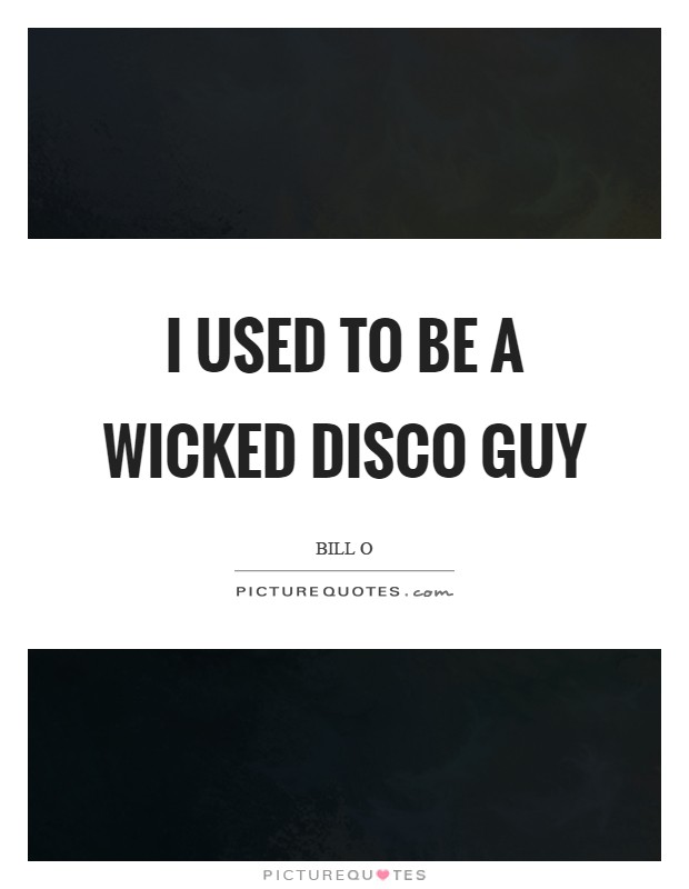 I used to be a wicked disco guy Picture Quote #1