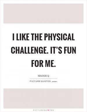 I like the physical challenge. It’s fun for me Picture Quote #1