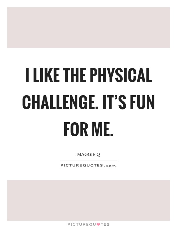 I like the physical challenge. It's fun for me Picture Quote #1