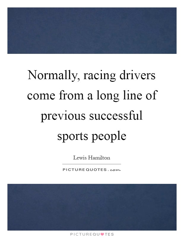 Normally, racing drivers come from a long line of previous successful sports people Picture Quote #1