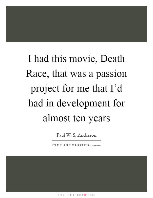 I had this movie, Death Race, that was a passion project for me that I'd had in development for almost ten years Picture Quote #1