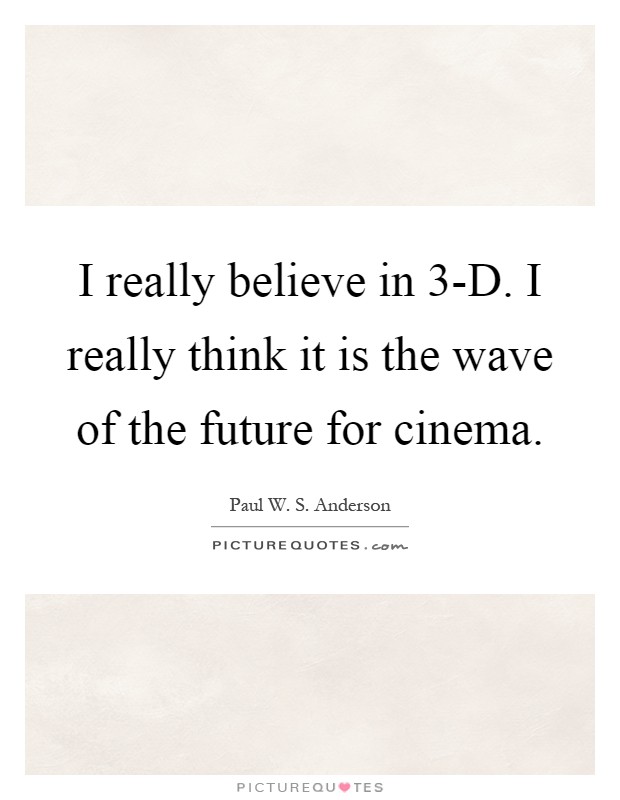 I really believe in 3-D. I really think it is the wave of the future for cinema Picture Quote #1