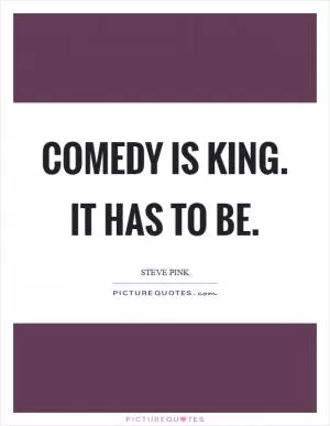 Comedy is king. It has to be Picture Quote #1