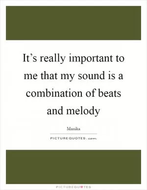 It’s really important to me that my sound is a combination of beats and melody Picture Quote #1