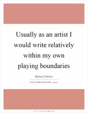Usually as an artist I would write relatively within my own playing boundaries Picture Quote #1