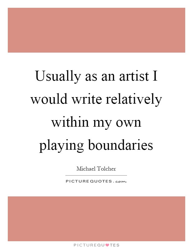 Usually as an artist I would write relatively within my own playing boundaries Picture Quote #1