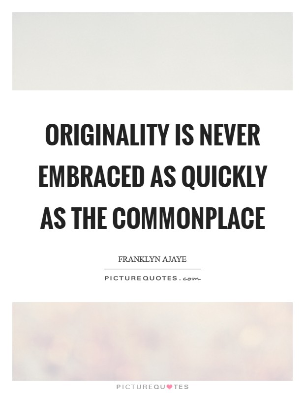 Originality is never embraced as quickly as the commonplace Picture Quote #1