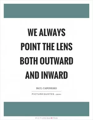 We always point the lens both outward and inward Picture Quote #1