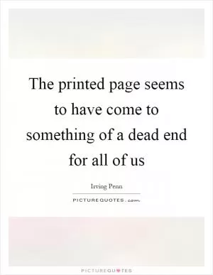 The printed page seems to have come to something of a dead end for all of us Picture Quote #1
