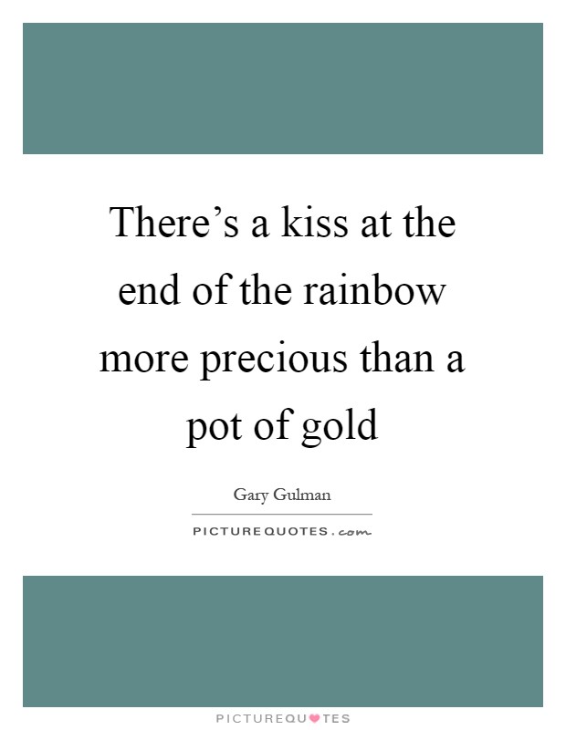 There's a kiss at the end of the rainbow more precious than a pot of gold Picture Quote #1