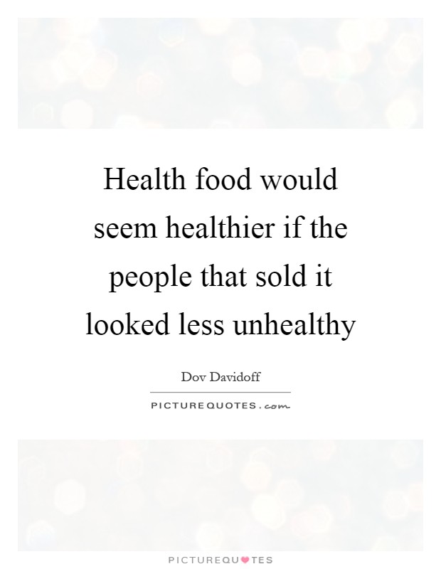 Health food would seem healthier if the people that sold it looked less unhealthy Picture Quote #1