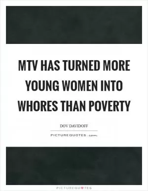 MTV has turned more young women into whores than poverty Picture Quote #1