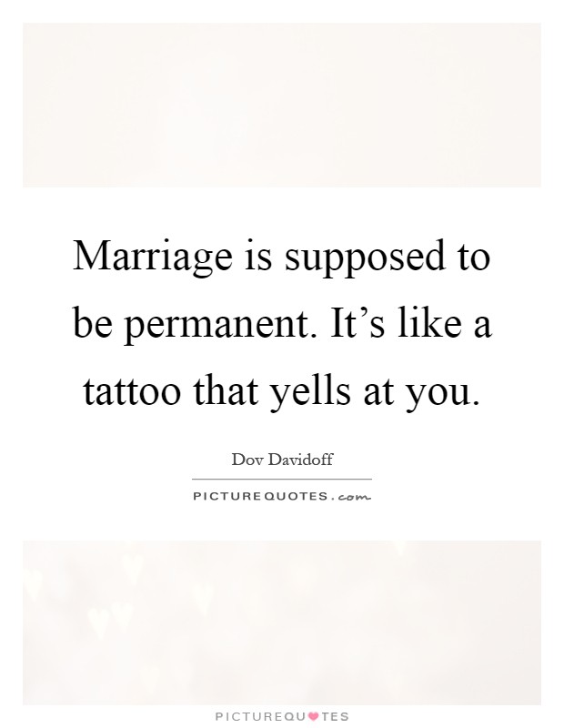 Marriage is supposed to be permanent. It's like a tattoo that yells at you Picture Quote #1