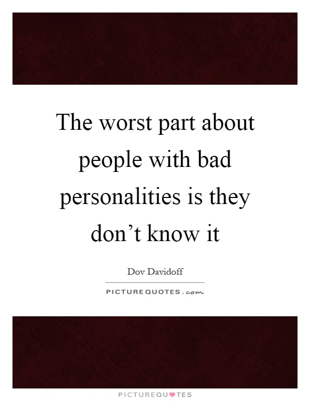 The worst part about people with bad personalities is they don't know it Picture Quote #1