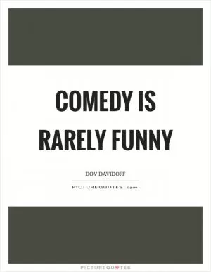 Comedy is rarely funny Picture Quote #1