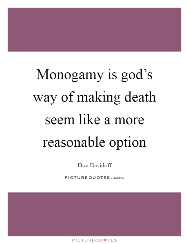 Monogamy is god's way of making death seem like a more reasonable option Picture Quote #1