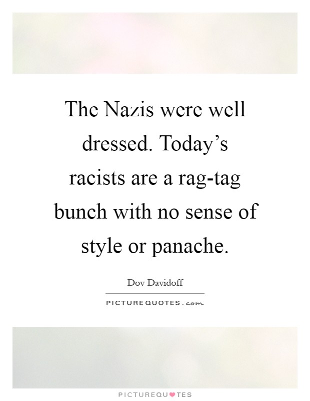 The Nazis were well dressed. Today's racists are a rag-tag bunch with no sense of style or panache Picture Quote #1