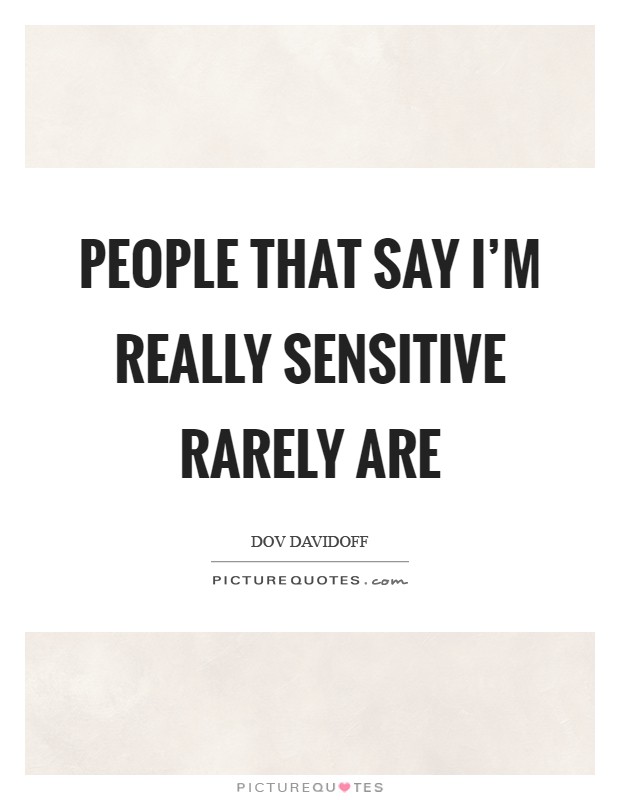 People that say I’m really sensitive rarely are Picture Quote #1