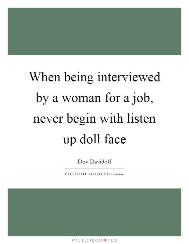 When being interviewed by a woman for a job, never begin with listen up doll face Picture Quote #1