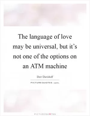 The language of love may be universal, but it’s not one of the options on an ATM machine Picture Quote #1