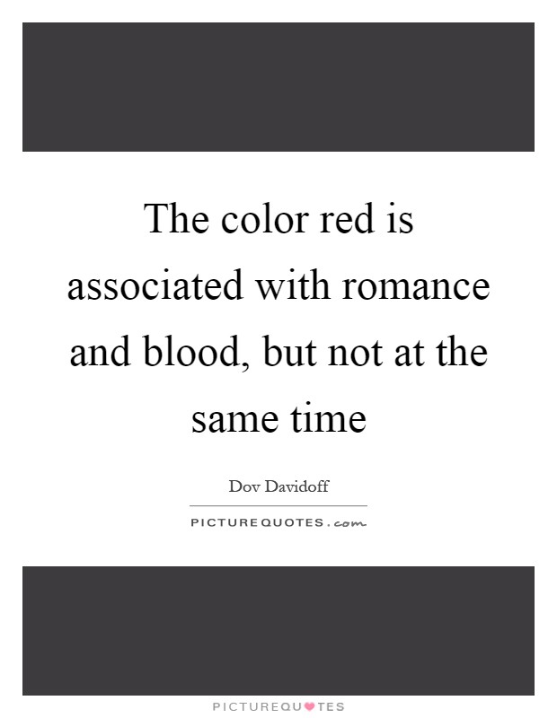 The color red is associated with romance and blood, but not at the same time Picture Quote #1