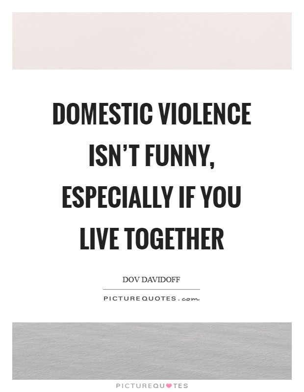 Domestic violence isn’t funny, especially if you live together Picture Quote #1