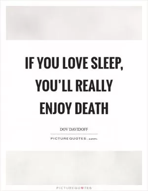 If you love sleep, you’ll really enjoy death Picture Quote #1