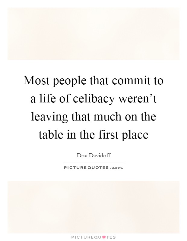 Most people that commit to a life of celibacy weren't leaving that much on the table in the first place Picture Quote #1