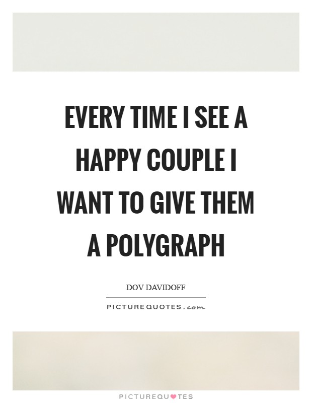 Every time I see a happy couple I want to give them a polygraph Picture Quote #1