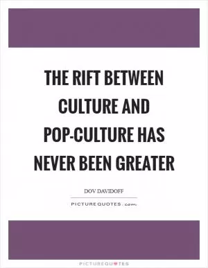 The rift between culture and pop-culture has never been greater Picture Quote #1