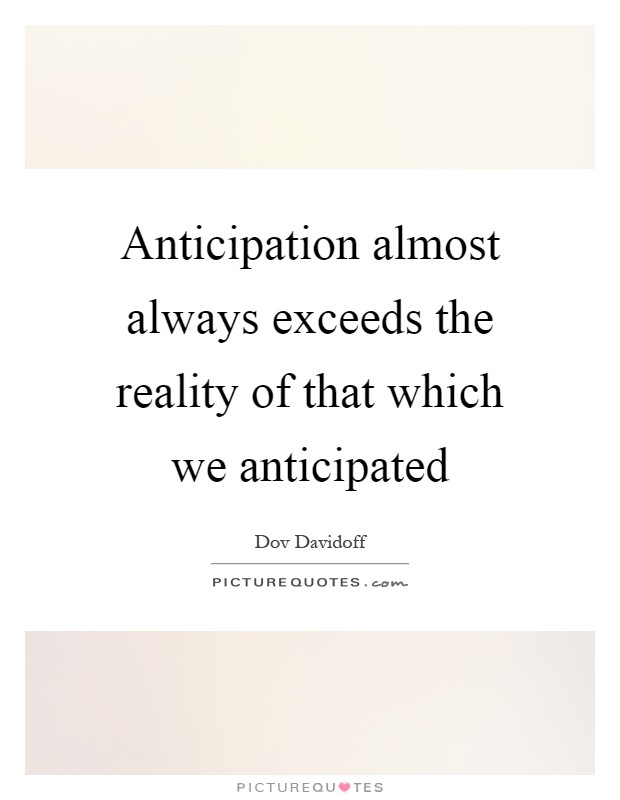 Anticipation almost always exceeds the reality of that which we anticipated Picture Quote #1