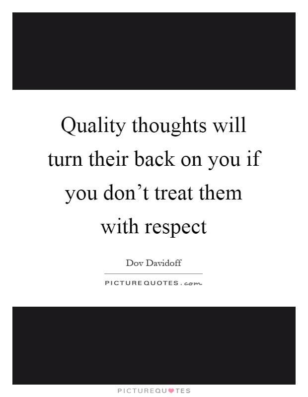 Quality thoughts will turn their back on you if you don't treat them with respect Picture Quote #1