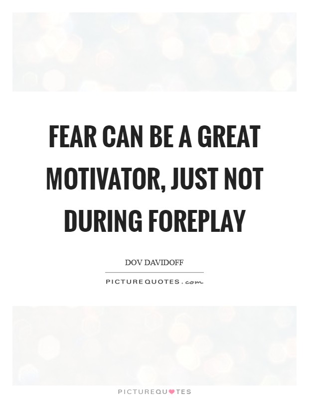 Fear can be a great motivator, just not during foreplay Picture Quote #1